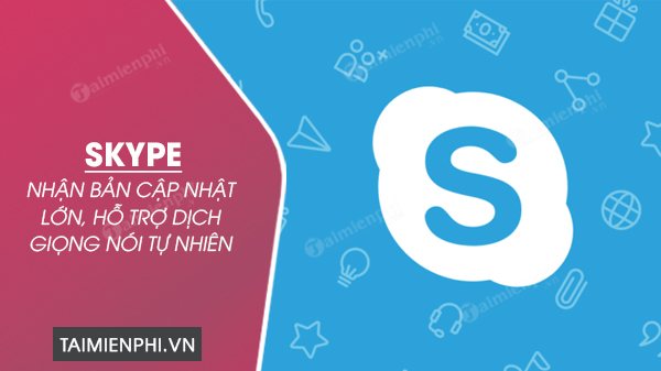 skype nhan ban cap nhat lon ho tro dich giong noi tu nhien