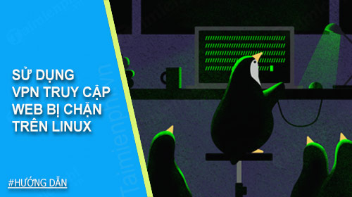 su dung vpn de truy cap trang web bi chan tren linux