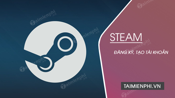 cach dang ky steam, tao tai khoan steam