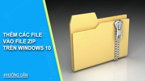 them cac file vao file zip tren windows 10