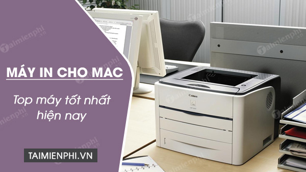 top 5 may in tot nhat cho mac hien nay