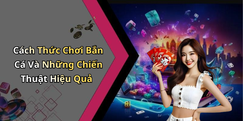 Cách Thức Chơi Bắn Cá Và Những Chiến Thuật Hiệu Quả