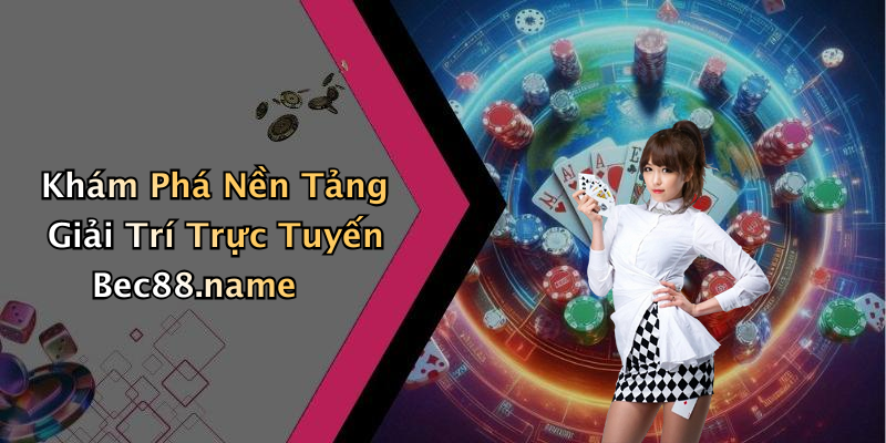 Khám Phá Nền Tảng Giải Trí Trực Tuyến Bec88.name