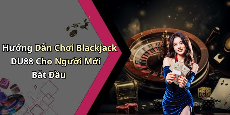Blackjack
DU88: Trải Nghiệm Game Bài Hấp Dẫn, Chinh Phục Mọi Người Chơi