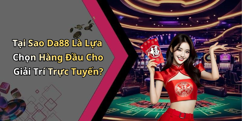 Da88:
Khám Phá Thế Giới Giải Trí Trực Tuyến Đầy Hấp Dẫn