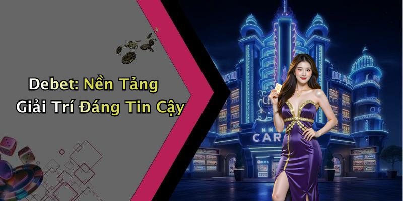 Debet: Khám Phá Thế Giới Giải Trí Số Nâng Cao Trải Nghiệm Người Dùng