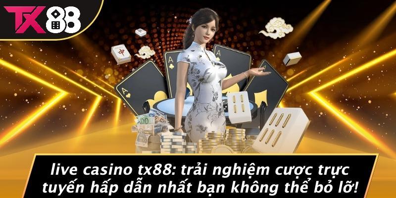Live Casino Tx88: Trải Nghiệm Cược Trực Tuyến Hấp Dẫn Nhất Bạn Không Thể Bỏ Lỡ!