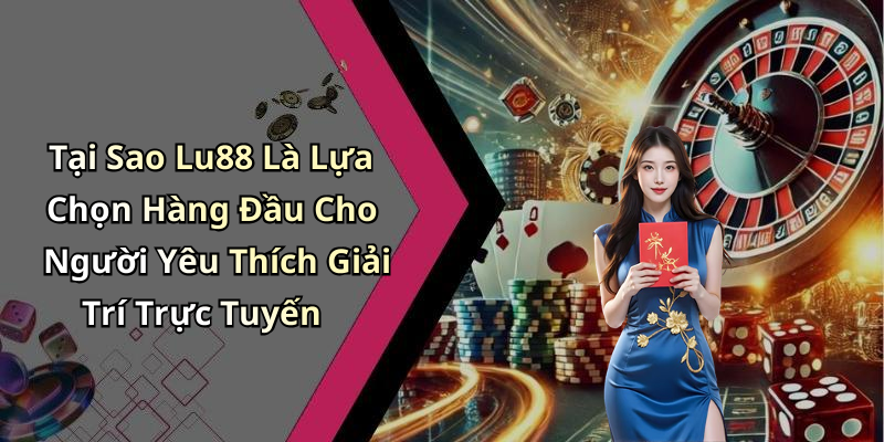 Lu88:
Khám Phá Thế Giới Giải Trí Trực Tuyến Đầy Thú Vị