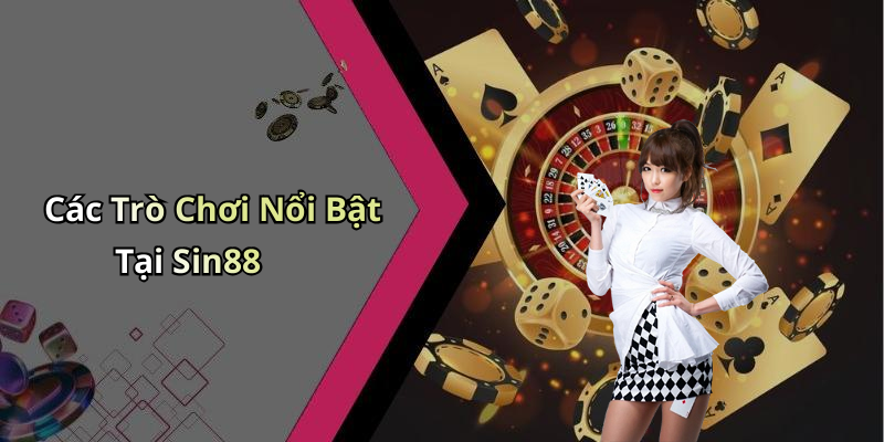 Các Trò Chơi Nổi Bật Tại Sin88