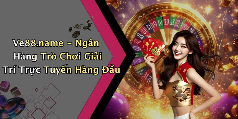 Ve88.name:
Thế Giới Giải Trí Đỉnh Cao - Khám Phá Những Trò Chơi Hấp Dẫn Nhất