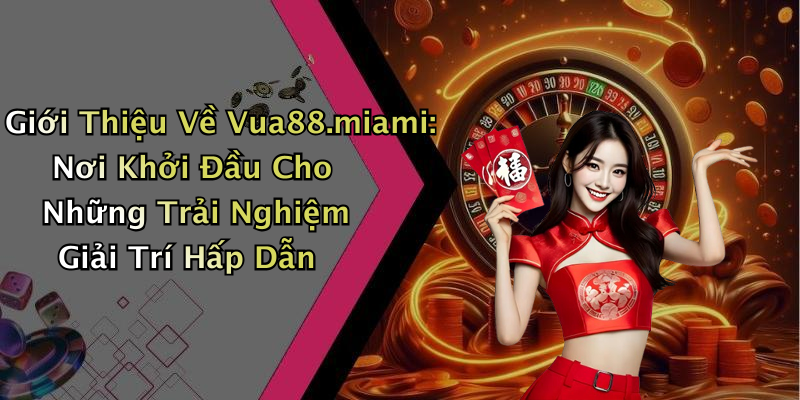 Giới Thiệu Về Vua88.miami: Nơi Khởi Đầu Cho Những Trải Nghiệm Giải Trí Hấp Dẫn