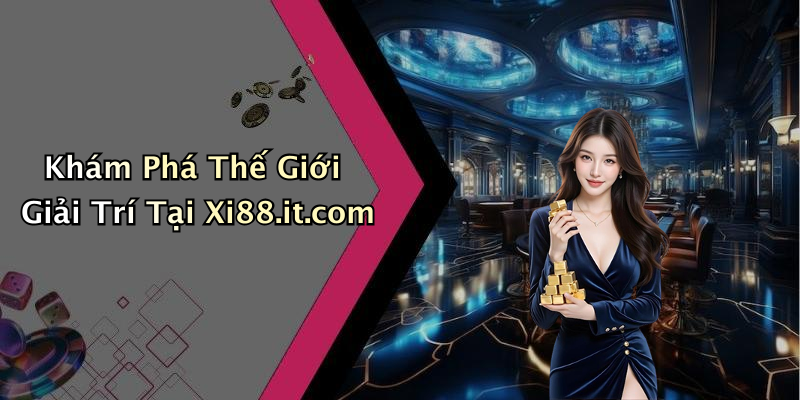 Khám Phá Thế Giới Giải Trí Tại Xi88.it.com