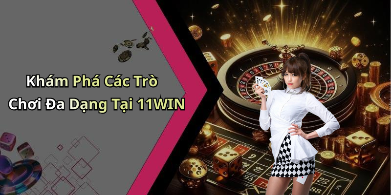 Khám Phá Các Trò Chơi Đa Dạng Tại 11WIN