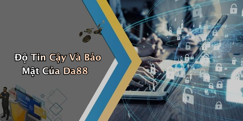 Độ Tin Cậy Và Bảo Mật Của Da88