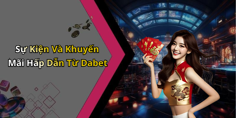 Sự Kiện Và Khuyến Mãi Hấp Dẫn Từ Dabet