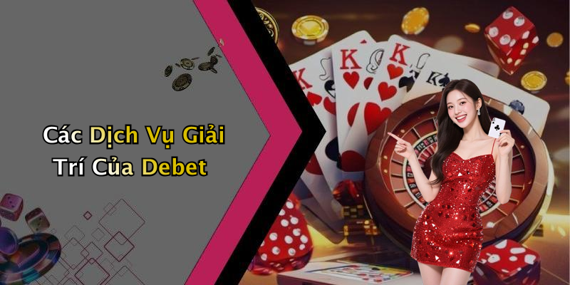 Các Dịch Vụ Giải Trí Của Debet
