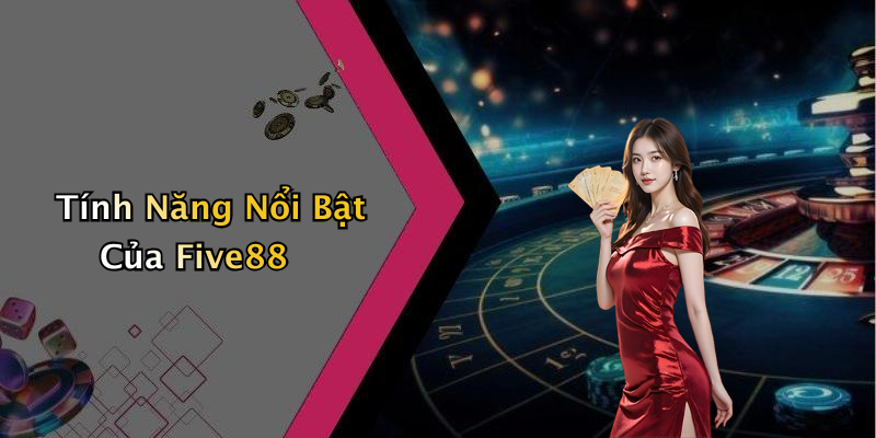 Tính Năng Nổi Bật Của Five88