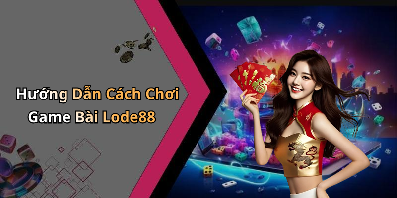 Hướng Dẫn Cách Chơi Game Bài Lode88
