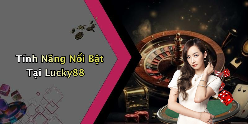 Tính Năng Nổi Bật Tại Lucky88