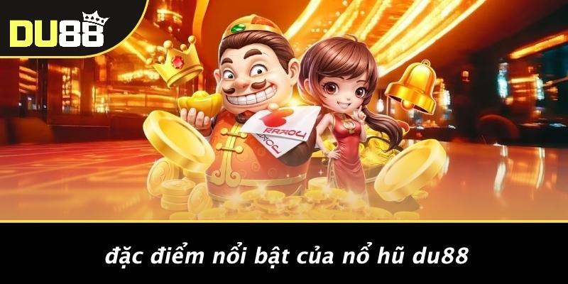 Đặc Điểm Nổi Bật Của Nổ Hũ Du88