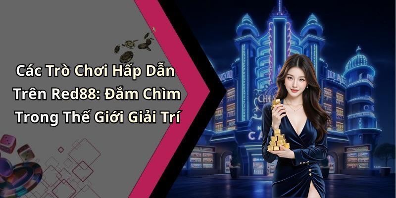 Các Trò Chơi Hấp Dẫn Trên Red88: Đắm Chìm Trong Thế Giới Giải Trí