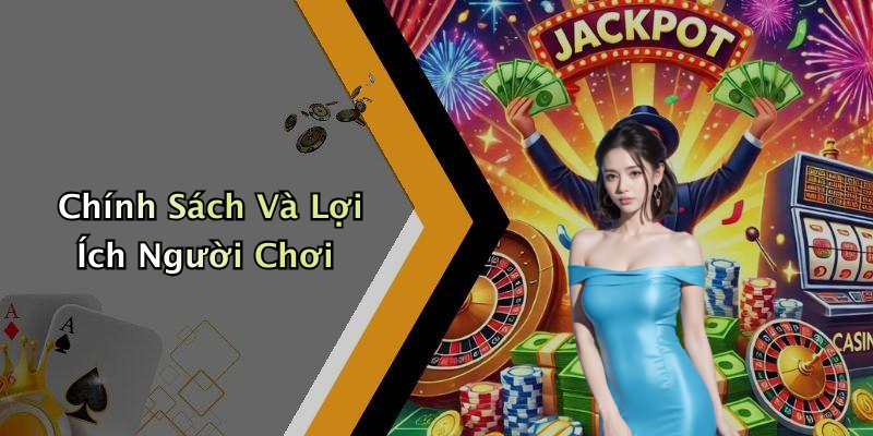 Chính Sách Và Lợi Ích Người Chơi