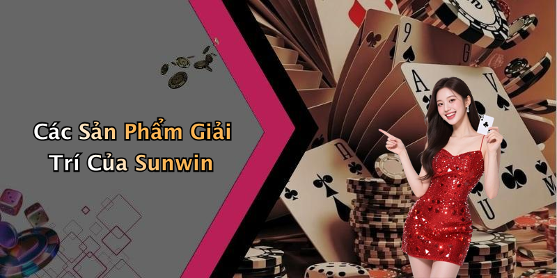 HỆ THỐNG TRÒ CHƠI ĐỘC ĐÁO TẠI Sunwin