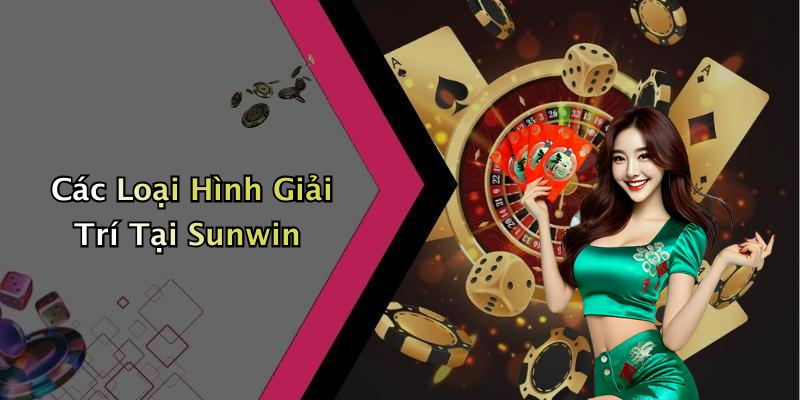 Các Loại Hình Giải Trí Tại Sunwin