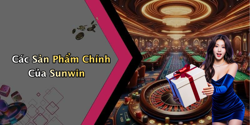 Các Sản Phẩm Chính Của Sunwin