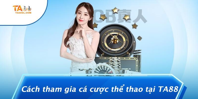 Cách tham gia cá cược thể thao tại TA88