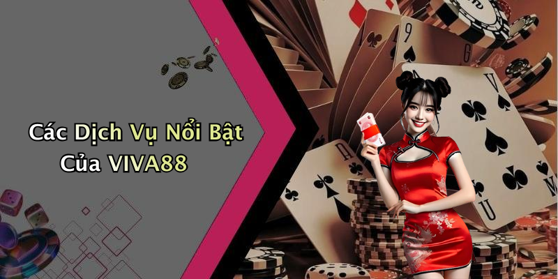 Các Dịch Vụ Nổi Bật Của VIVA88