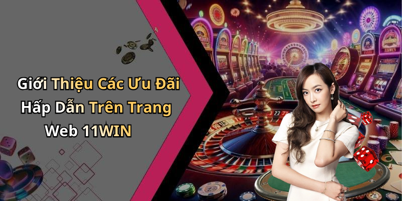 Giới Thiệu Các Ưu Đãi Hấp Dẫn Trên Trang Web 11WIN