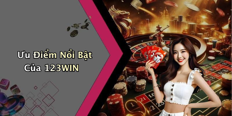 Ưu Điểm Nổi Bật Của 123WIN