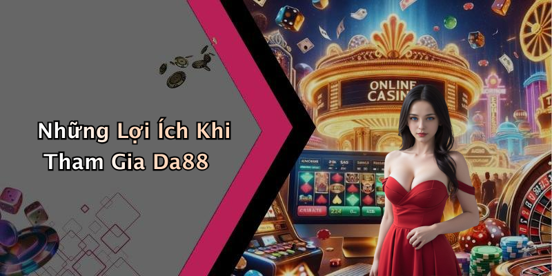 Những Lợi Ích Khi Tham Gia Da88