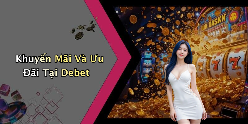 Khuyến Mãi Và Ưu Đãi Tại Debet