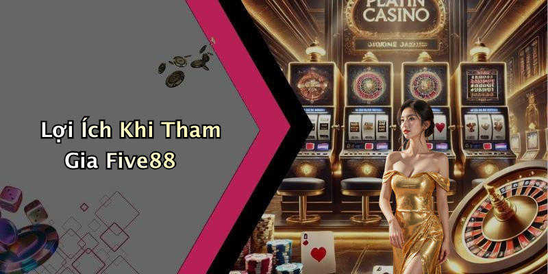 Lợi Ích Khi Tham Gia Five88