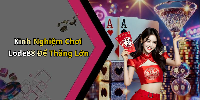 Kinh Nghiệm Chơi Lode88 Để Thắng Lớn