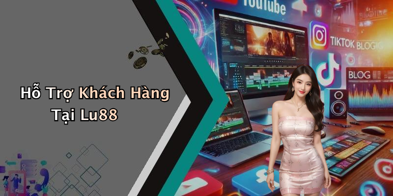 Hỗ Trợ Khách Hàng Tại Lu88