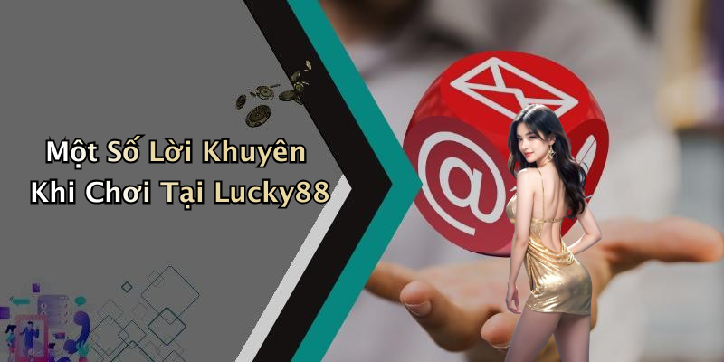 Một Số Lời Khuyên Khi Chơi Tại Lucky88