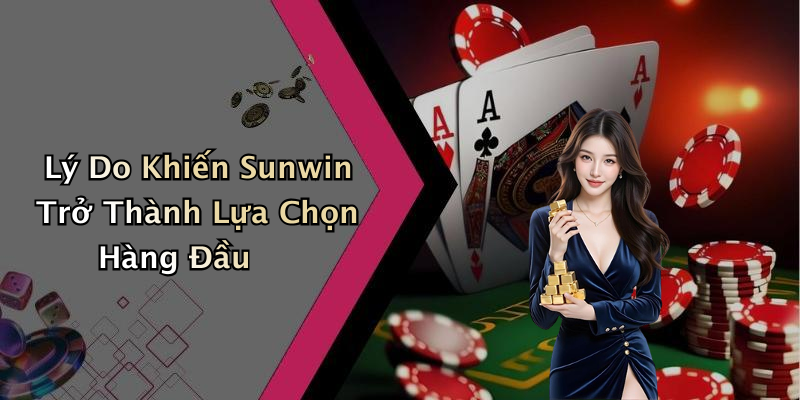 Lý Do Khiến Sunwin Trở Thành Lựa Chọn Hàng Đầu