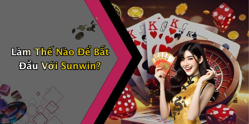 Làm Thế Nào Để Bắt Đầu Với Sunwin?