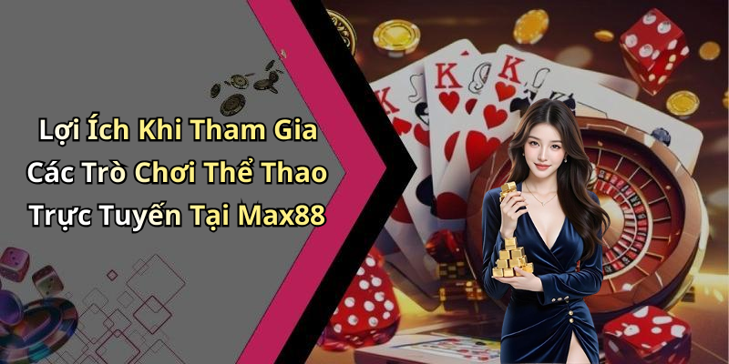 Lợi Ích Khi Tham Gia Các Trò Chơi Thể Thao Trực Tuyến Tại Max88