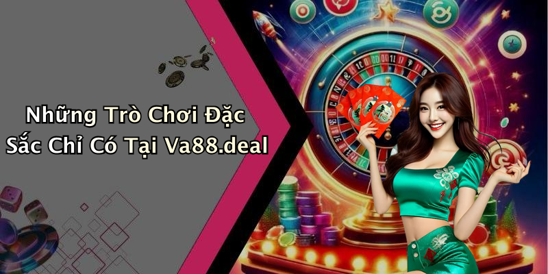 Những Trò Chơi Đặc Sắc Chỉ Có Tại Va88.deal
