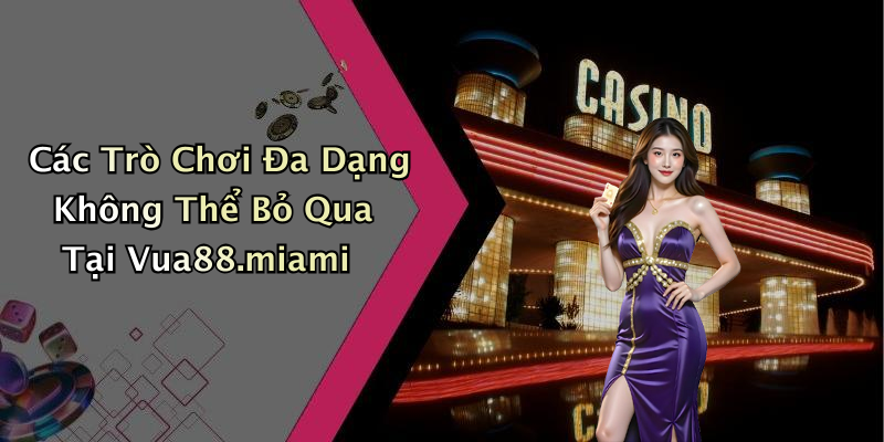 Các Trò Chơi Đa Dạng Không Thể Bỏ Qua Tại Vua88.miami